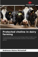Protected choline in dairy farming: Productive performance and energy status of dairy cows supplemented with protected choline in the transition period 6208735424 Book Cover