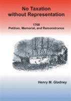 No Taxation Without Representation: 1768 Petition, Memorial, and Remonstrance 1499373546 Book Cover