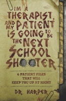 I'm a Therapist, and My Patient is Going to be the Next School Shooter: 6 Patient Files That Will Keep You Up At Night 0578453045 Book Cover