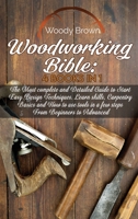 Woodworking Bible: 4 Books In 1: The Most Complete and Detailed Guide to Start Easy Design Techniques. Learn skills, Carpentry Basics and How to Use Tools in a Few Steps from Beginners to Advanced 180174193X Book Cover