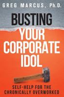 Busting Your Corporate Idol: How To Reconnect With Values & Regain Control Of Your Life 0989915816 Book Cover