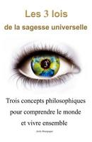 Les 3 lois de la sagesse universelle: Trois concepts philosophiques pour comprendre le monde et vivre ensemble 1549777912 Book Cover