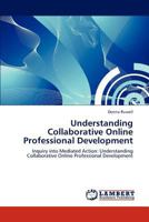 Understanding Collaborative Online Professional Development: Inquiry into Mediated Action: Understanding Collaborative Online Professional Development 3846521574 Book Cover