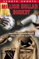 Million Dollar Bucket: And Other Stories About Your Favorite Sports (Sports Shorts) 0737304332 Book Cover