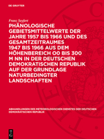 Phänologische Gebietsmittelwerte Der Jahre 1957 Bis 1966 Und Des Gesamtzeitraumes 1947 Bis 1966 Aus Dem Höhenbereich O0 Bis 300 M NN in Der Deutschen 3112783662 Book Cover