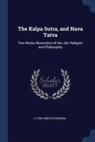The Kalpa Sutra, and Nava Tatva: Two Works Illustrative of the Jain Religion and Philosophy 137668165X Book Cover