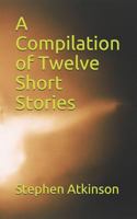 A Compilation of Twelve Short Stories 1723712191 Book Cover