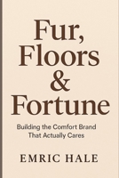 Fur, Floors & Fortune: Building the Comfort Brand That Actually Cares B0FHV4M7QF Book Cover