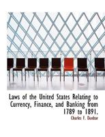 Laws of the United States Relating to Currency, Finance and Banking From 1789 to 1891 1241086575 Book Cover