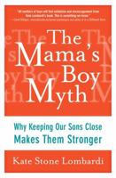 The Mama's Boy Myth: Why Keeping Our Sons Close Makes Them Stronger