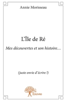 L'Île de Ré: Mes découvertes et son histoire... (juste envie d'écrire !) (French Edition) 2332827447 Book Cover