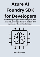 Azure AI Foundry SDK for Developers: Build Intelligent Applications with Python, .NET, Java, and JavaScript | Hands-On Guide to RAG, Agents, and Generative AI on Azure B0FP5LBPW9 Book Cover