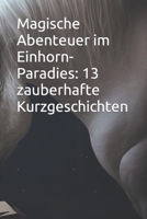 Magische Abenteuer im Einhorn-Paradies: 13 zauberhafte Kurzgeschichten B0BYRT78ZP Book Cover