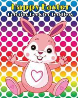 Happy Easter Coloring Book for Toddlers: A Cute Coloring Book of Easter Bunnies, Chicks, Easter Eggs, Easter Baskets, and More! 1986367525 Book Cover