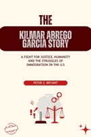 The Kilmar Abrego Garcia Story: A Fight for Justice, Humanity and the Struggles of Immigration in the U.S B0F7DTRHW7 Book Cover