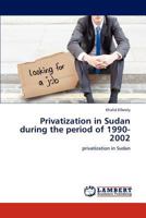 Privatization in Sudan during the period of 1990-2002: privatization in Sudan 384651232X Book Cover