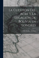 La Cuestión del Acre y la Legación de Bolivia en Londres 1017084696 Book Cover