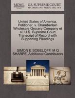United States of America, Petitioner, V. Chamberlain Wholesale Grocery Company Et Al. U.S. Supreme Court Transcript of Record with Supporting Pleadings 1270417223 Book Cover