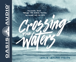 Crossing the Waters: Following Jesus Through the Storms, the Fish, the Doubt, and the Seas 163146602X Book Cover