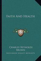 Faith and health by Charles Reynolds Brown. 1910 [Leather Bound] 1017082057 Book Cover