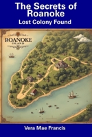 The Secrets of Roanoke: Lost Colony Found B0DRZ49RPT Book Cover