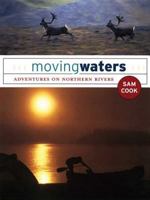 Moving Waters: Adventures on Northern Rivers 0976031353 Book Cover