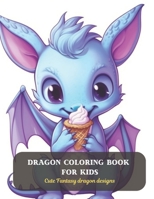 Dragon Coloring Book for Kids: Cute Fantasy dragon designs B0CDFCZ25D Book Cover