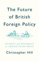 The Future of British Foreign Policy: Security and Diplomacy in a World After Brexit 1509524622 Book Cover