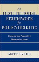 An Institutional Framework for Policymaking: Planning and Population Dispersal in Israel 0739115529 Book Cover