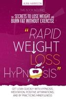Rapid Weight Loss Hypnosis: The Secrets to Lose Weight and Burn Fat Without Exercise. Get Lean Quickly with Hypnosis, Meditation, Positive Affirmations, And by Practicing Mindfulness 1801122407 Book Cover