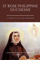 St Rose Philippine Duchesne: A Journey of Faith and Compassion B0CLS9LX14 Book Cover