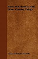 Birds And Flowers And Other Country Things [in Verse]. 1018906711 Book Cover