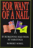 For Want of a Nail: If Burgoyne Had Won at Saratoga 1853675040 Book Cover