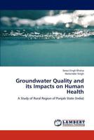 Groundwater Quality and its Impacts on Human Health: A Study of Rural Region of Punjab State 3659290998 Book Cover
