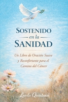 Sostenido en la Sanidad: Un Libro de Oración Suave y Reconfortante para el Camino del Cáncer (Spanish Edition) B0H33B75RM Book Cover
