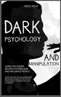 Dark Psychology and Manipulation: Learn the hidden secrets to persuade and influence people. Avoid the risk of gaslighting by becoming aware of the arts of persuasion, hypnosis and body language B08M8GWNLR Book Cover