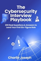 The Cybersecurity Interview Playbook: 200 Real Questions & Answers to Land Your First Six-Figure Role B0HBN95M42 Book Cover