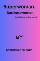 Superwoman. Women Business.: Work balance while pregnant. B0C6BWWTH8 Book Cover
