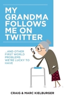 My Grandma Follows Me on Twitter: And Other First World Problems We're Lucky to Have 1927435021 Book Cover
