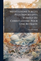 Meditations Sur Les Plus Importants Veritez Du Christianisme Pour Une Retraite 1178617580 Book Cover