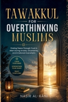 Tawakkul for Overthinking Muslims: An Islamic Guide to Finding Peace Through Trust in Allah, Quran, and Prophetic Wisdom B0H1XFZJRH Book Cover