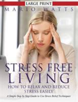 Stress Free Living: How to Relax and Reduce Stress Easily: A Simple Step by Step Guide to Use Stress Relief Techniques 1634287649 Book Cover