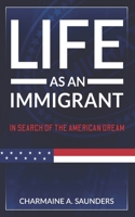 Life As An Immigrant: In Search Of The American Dream 0578735792 Book Cover