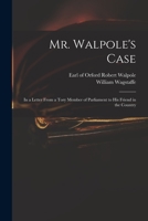 Mr. Walpole's Case: in a Letter From a Tory Member of Parliament to His Friend in the Country 1015134033 Book Cover