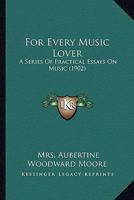 For Every Music Lover: A Series of Practical Essays on Music 9356083916 Book Cover