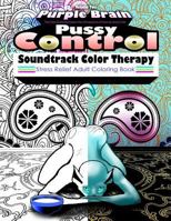 Pussy Control Soundtrack Color Therapy: An Adult Coloring Book: The Sweary Swear Word Soundtrack Therapy Adult Coloring Book for Stress Relief, Relaxation, and Meditation Inspired by the Prince Song,  1535157704 Book Cover