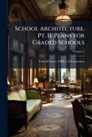 School architecture. Pt. II. Plans for graded schools Volume 2 1172288275 Book Cover