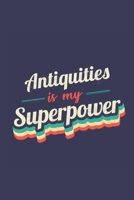 Antiquities Is My Superpower: A 6x9 Inch Softcover Diary Notebook With 110 Blank Lined Pages. Funny Vintage Antiquities Journal to write in. Antiquities Gift and SuperPower Retro Design Slogan 1708579974 Book Cover