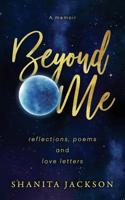 Beyond Me: Reflections, Poems, and Love Letters 1513651269 Book Cover