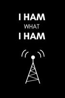 I HAM WHAT I HAM: A funny journal/Diary for the amateur Ham radio operator. 1690957085 Book Cover
